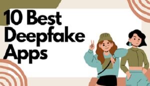 Top Deepfake Apps Websites